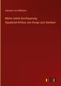 Produktbild: Meine zweite Durchquerung &Auml;quatorial-Afrikas vom Kongo zum Sambesi