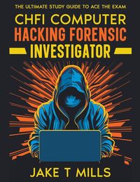 Produktbild: CHFI Computer Hacking Forensic Investigator The Ultimate Study Guide to Ace the Exam