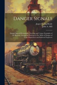 Produktbild: Danger Signals: Danger Signals Remarkable, Exciting and Unique Examples of the Bravery, Daring and Stoicism in the Midst of Danger of