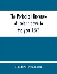 Produktbild: The Periodical Literature Of Iceland Down To The Year 1874; An Historical Sketch