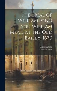Produktbild: The Trial of William Penn and William Mead at the Old Bailey, 1670