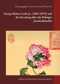Produktbild: George Robert Loehr jr. (1892-1974) und die Forschung &uuml;ber die Pekinger Jesuitenk&uuml;nstler