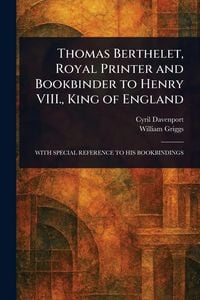 Produktbild: Thomas Berthelet, Royal Printer and Bookbinder to Henry VIII., King of England