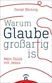 Produktbild: Warum Glaube gro&szlig;artig ist