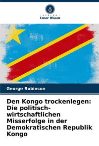 Produktbild: Den Kongo trockenlegen: Die politisch-wirtschaftlichen Misserfolge in der Demokratischen Republik Kongo