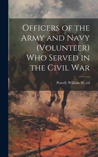 Produktbild: Officers of the Army and Navy (volunteer) who Served in the Civil War