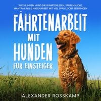 Produktbild: F&auml;hrtenarbeit mit Hunden f&uuml;r Einsteiger: Wie Sie Ihrem Hund das F&auml;hrtenlesen, Spurensuche, Mantrailing & Nasenarbeit mit viel Spa&szlig; leicht beibringen