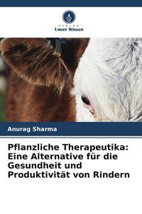 Produktbild: Pflanzliche Therapeutika: Eine Alternative f&uuml;r die Gesundheit und Produktivit&auml;t von Rindern