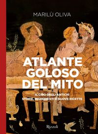 Produktbild: Atlante goloso del mito. Il cibo degli antichi: storie, ingredienti e nuove ricette