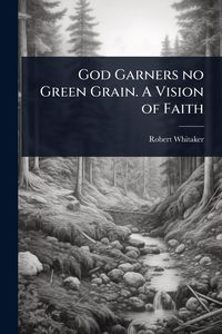 Produktbild: God Garners no Green Grain. A Vision of Faith