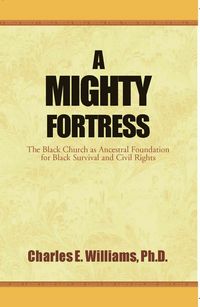 Produktbild: A Mighty Fortress: The Black Church as Ancestral Foundation for Black Survival and Civil Rights