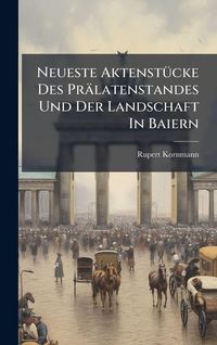 Produktbild: Neueste Aktenst&Atilde;1/4cke Des Pr&auml;latenstandes Und Der Landschaft In Baiern