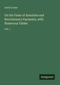 Produktbild: On the Value of Annuities and Reversionary Payments, with Numerous Tables