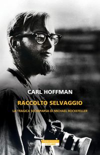 Produktbild: Raccolto selvaggio. La tragica scomparsa di Michael Rockefeller