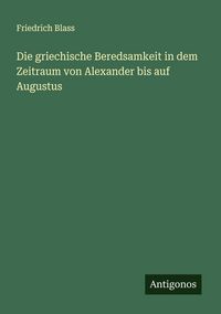 Produktbild: Die griechische Beredsamkeit in dem Zeitraum von Alexander bis auf Augustus