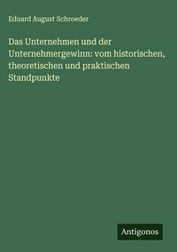 Produktbild: Das Unternehmen und der Unternehmergewinn: vom historischen, theoretischen und praktischen Standpunkte