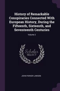 Produktbild: History of Remarkable Conspiracies Connected With European History, During the Fifteenth, Sixteenth, and Seventeenth Centuries; Volume 2
