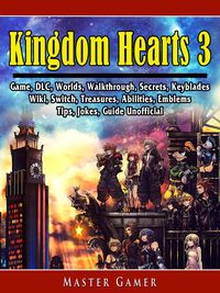 Produktbild: Kingdom Hearts 3 Game, DLC, Worlds, Walkthrough, Secrets, Keyblades, Wiki, Switch, Treasures, Abilities, Emblems, Tips, Jokes, Guide Unofficial