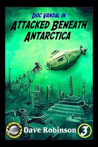 Produktbild: Attacked Beneath Antarctica (Doc Vandal Adventures, #3)