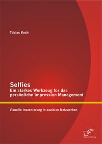 Bild vom Artikel Selfies ¿ Ein starkes Werkzeug für das persönliche Impression Management: Visuelle Inszenierung in sozialen Netzwerken vom Autor Tobias Koch
