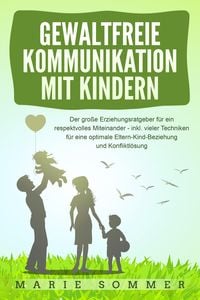 Produktbild: GEWALTFREIE KOMMUNIKATION MIT KINDERN: Der gro&szlig;e Erziehungsratgeber f&uuml;r ein respektvolles Miteinander - inkl. vieler Techniken f&uuml;r eine optimale Elter