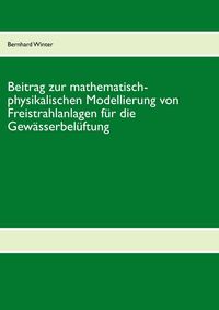 Produktbild: Beitrag zur mathematisch-physikalischen Modellierung von Freistrahlanlagen f&uuml;r die Gew&auml;sserbel&uuml;ftung