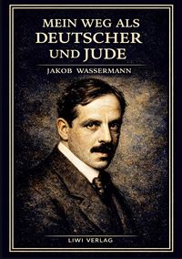 Produktbild: Jakob Wassermann: Mein Weg als Deutscher und Jude. Vollst&auml;ndige Neuausgabe