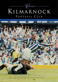 Produktbild: Allison, G: Kilmarnock Football Club (Classic Matches)