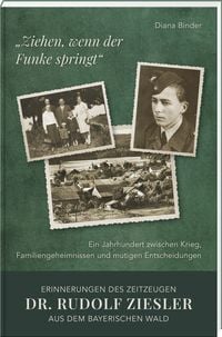 Produktbild: &bdquo;Ziehen, wenn der Funke springt&ldquo;: Erinnerungen des Zeitzeugen Dr. Rudolf Ziesler aus dem Bayerischen Wald