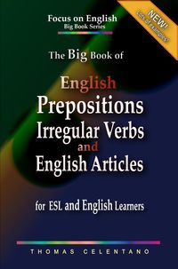 Produktbild: The Big Book of English Prepositions, Irregular Verbs, and English Articles for ESL and English Learners (Focus on English Big Book Series)