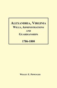 Produktbild: Alexandria, Virginia Wills, Administrations and Guardianships, 1786-1800