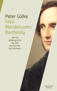 Produktbild: Felix Mendelssohn Bartholdy. "Der die Widerspr&uuml;che der Zeit am klarsten durchschaut"