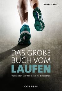 Das große Buch vom Laufen. Vom ersten Schritt bis zum Halbmarathon. von Hubert Beck
