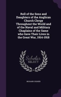 Produktbild: Roll of the Sons and Daughters of the Anglican Church Clergy Throughout the World and of the Naval and Military Chaplains of the Same who Gave Their L