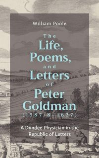 Produktbild: The Life, Poems, and Letters of Peter Goldman (1587/8-1627)