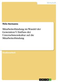 Produktbild: Mitarbeiterbindung im Wandel der Generation Y. Einfluss der Unternehmenskultur auf die Mitarbeiterbindung
