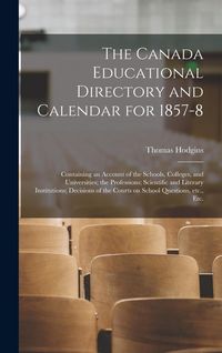 Produktbild: The Canada Educational Directory and Calendar for 1857-8 [microform]: Containing an Account of the Schools, Colleges, and Universities; the Profession