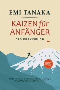 Produktbild: Kaizen f&uuml;r Anf&auml;nger - Das Praxisbuch: Wie Sie mit kleinen aber kontinuierlichen Verbesserungen in Beruf, Alltag & Beziehung Gro&szlig;es erreichen - inkl. 5