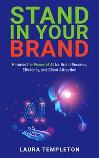 Produktbild: Stand In Your Brand: Harness the Power of AI for Brand Success, Efficiency, and Client Attraction
