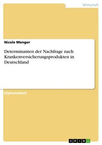 Produktbild: Determinanten der Nachfrage nach Krankenversicherungsprodukten in Deutschland