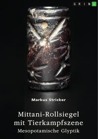 Produktbild: Mittani-Rollsiegel mit Tierkampfszene. Mesopotamische Glyptik