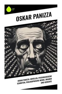 Produktbild: Oskar Panizza: Novellen, Psychologische Schriften, Philosophische Werke, Dramen und Gedichte
