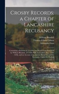 Produktbild: Crosby Records; a Chapter of Lancashire Recusancy: Containing a Relation of Troubles and Persecutions Sustained by William Blundell, of Crosby Hall, L