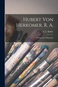 Produktbild: Hubert Von Herkomer, R. A.: a Study and a Biography