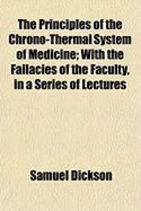 Produktbild: The Principles of the Chrono-Thermal System of Medicine; With the Fallacies of the Faculty, in a Series of Lectures