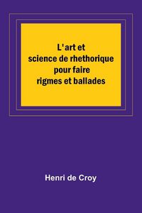 Produktbild: L'art et science de rhethorique pour faire rigmes et ballades