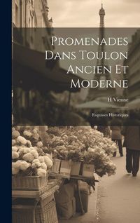 Produktbild: Promenades Dans Toulon Ancien Et Moderne: Esquisses Historiques