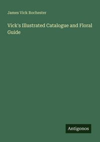 Produktbild: Vick's Illustrated Catalogue and Floral Guide