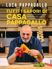 Produktbild: Tutti i sapori di casa Pappagallo. Ricette golose e sorprendenti per la gioia degli occhi e del palato
