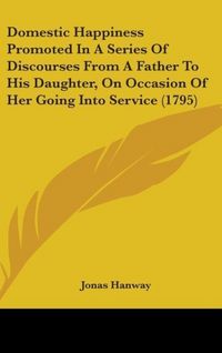 Produktbild: Hanway, J: Domestic Happiness Promoted In A Series Of Discou